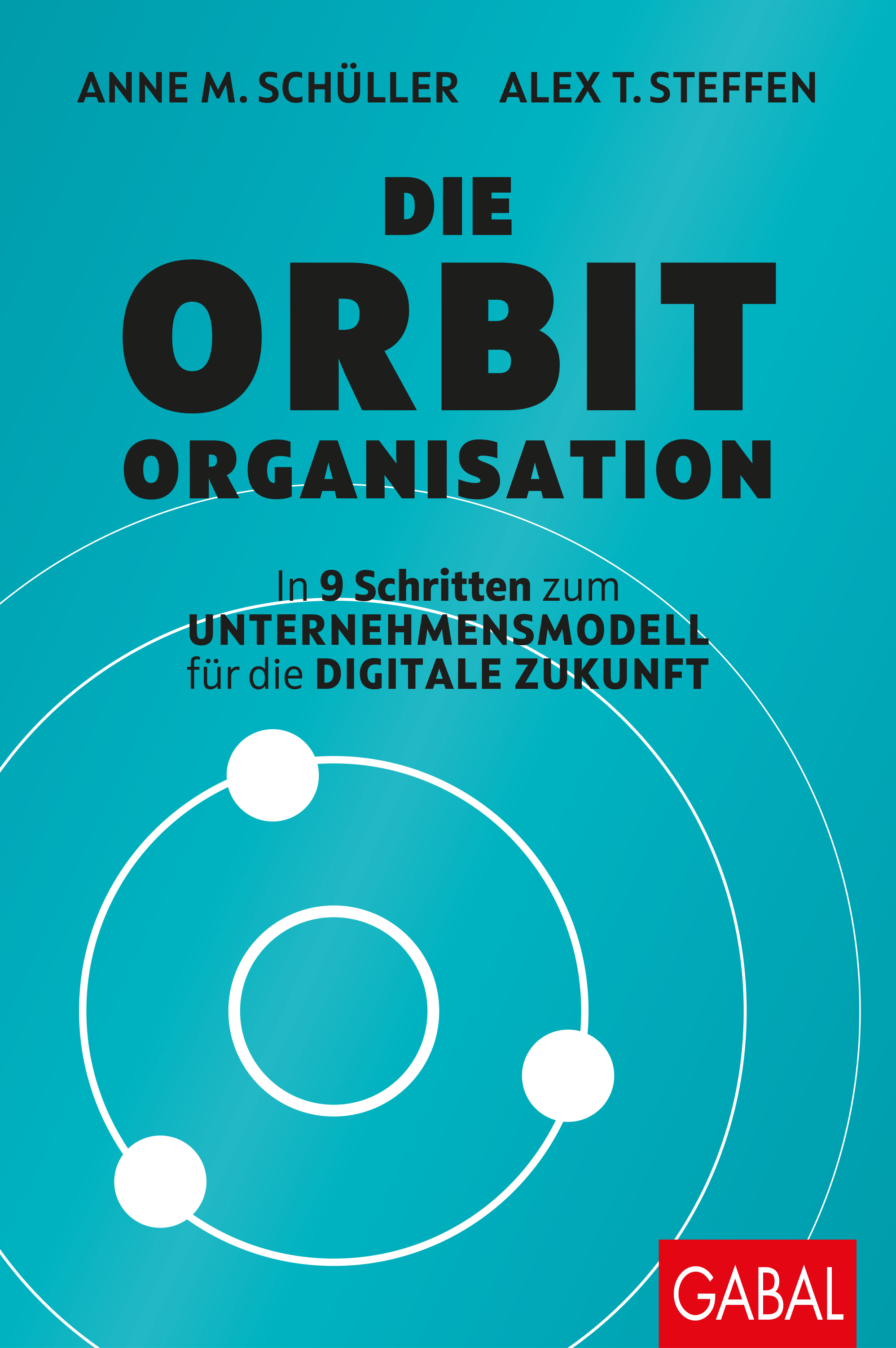 Die Orbit-Organisation: In 9 Schritten zum Unternehmensmodell für die digitale Zukunft 