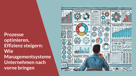 Prozesse optimieren, Effizienz steigern: Wie Managementsysteme Unternehmen nach vorne bringen