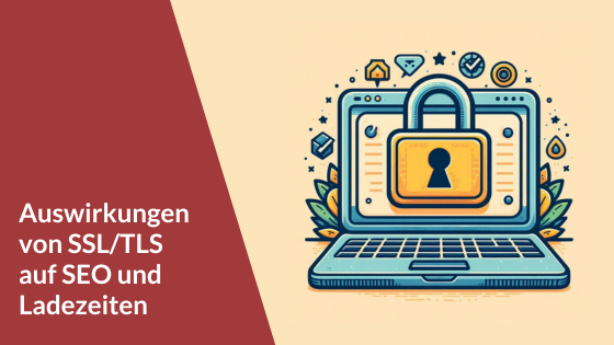 Auswirkungen von SSL/TLS auf SEO und Ladezeiten