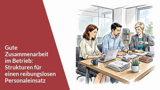 Gute Zusammenarbeit im Betrieb: Strukturen für einen reibungslosen Personaleinsatz
